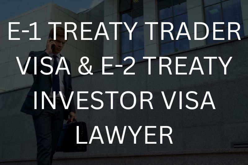 E-1 treaty trader visa and E-2 treaty investor visa lawyer