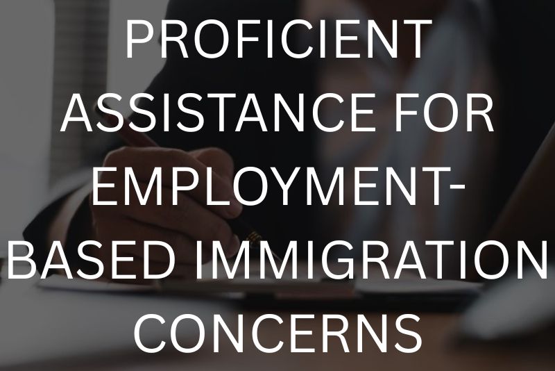 Proficient assistance for employment-based immigration concerns