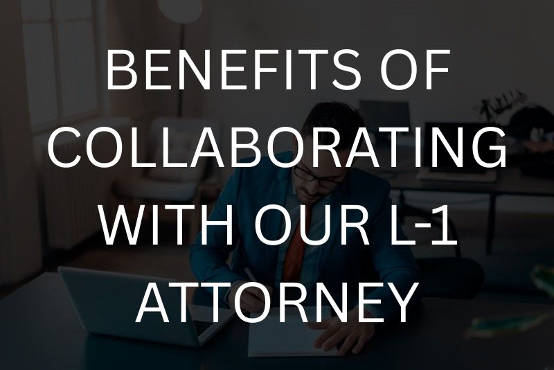 Benefits of collaborating with an L-1 attorney