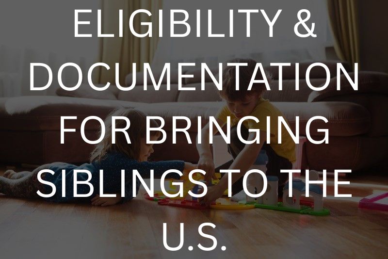 Eligibility and Documentation for bringing siblings to the U.S.